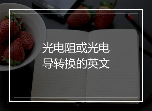 光电阻或光电导转换的英文