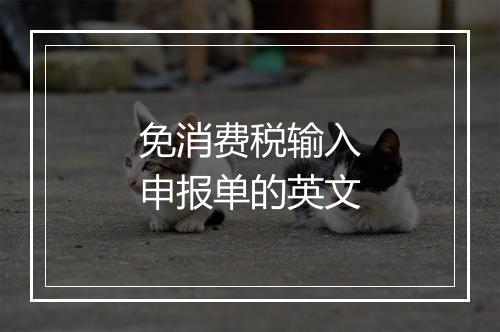 免消费税输入申报单的英文