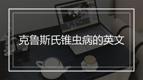 克鲁斯氏锥虫病的英文