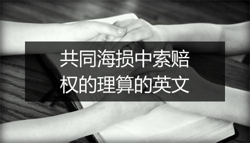 共同海损中索赔权的理算的英文