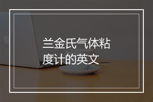 兰金氏气体粘度计的英文