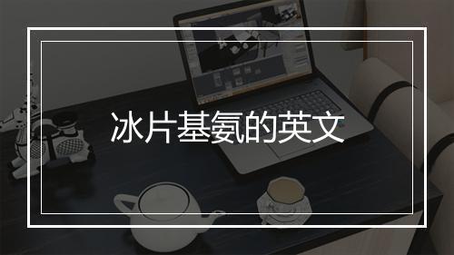 冰片基氨的英文