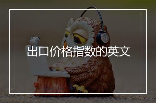 出口价格指数的英文