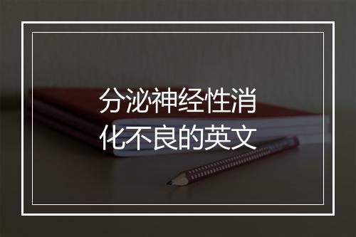 分泌神经性消化不良的英文