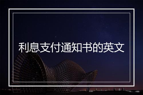 利息支付通知书的英文