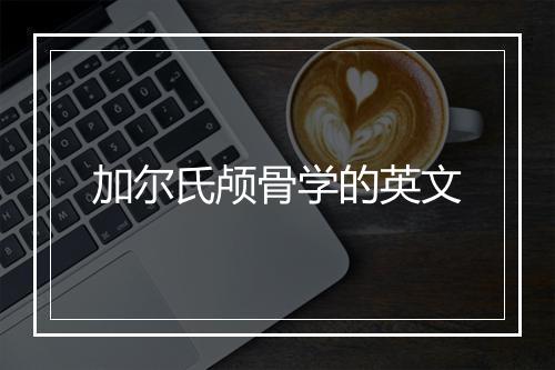 加尔氏颅骨学的英文