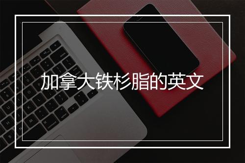 加拿大铁杉脂的英文