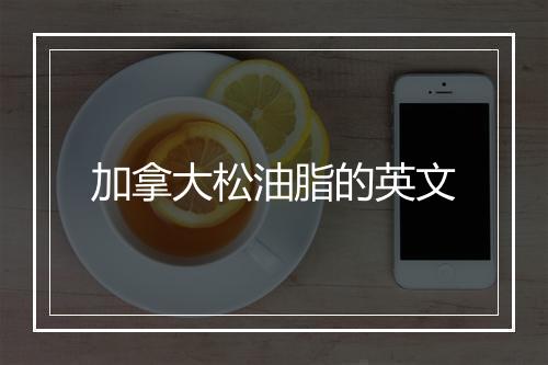 加拿大松油脂的英文