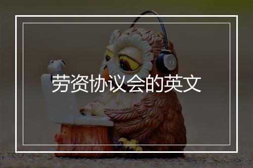 劳资协议会的英文