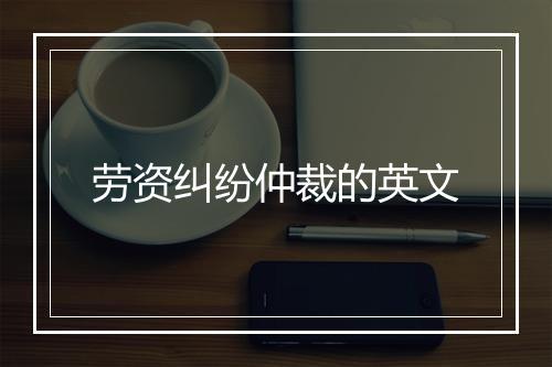 劳资纠纷仲裁的英文