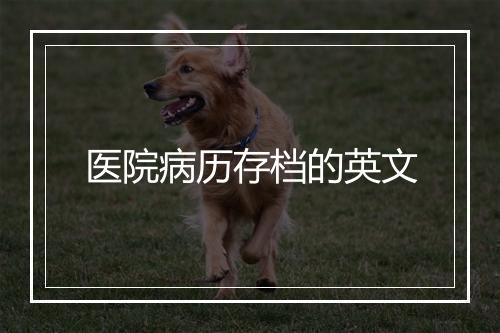 医院病历存档的英文