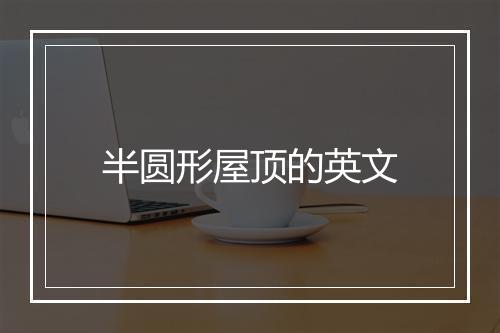 半圆形屋顶的英文