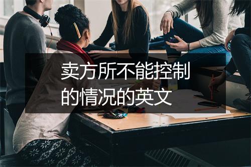 卖方所不能控制的情况的英文