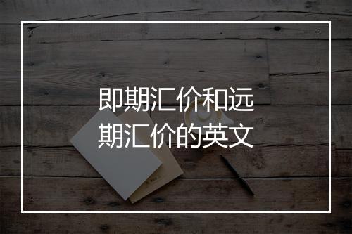 即期汇价和远期汇价的英文