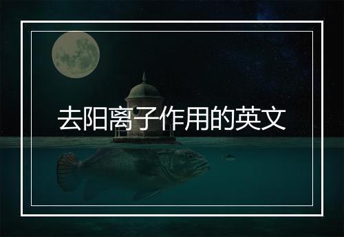 去阳离子作用的英文