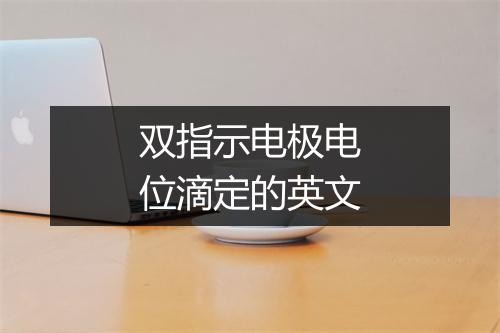 双指示电极电位滴定的英文