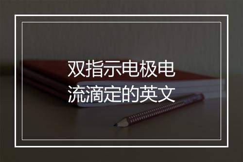 双指示电极电流滴定的英文