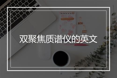 双聚焦质谱仪的英文