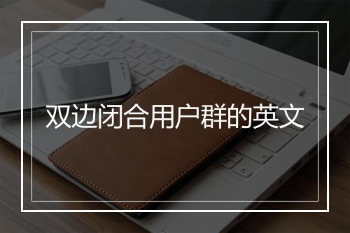 双边闭合用户群的英文