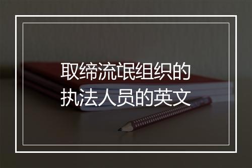 取缔流氓组织的执法人员的英文