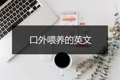 口外喂养的英文