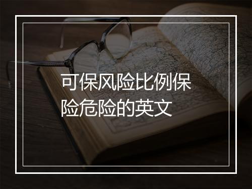 可保风险比例保险危险的英文