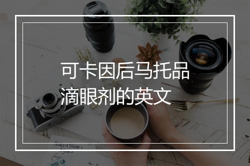 可卡因后马托品滴眼剂的英文