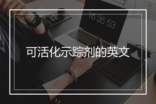 可活化示踪剂的英文