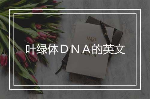 叶绿体ＤＮＡ的英文