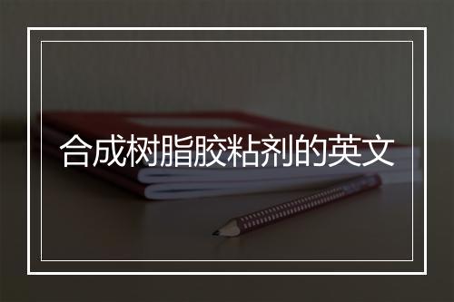 合成树脂胶粘剂的英文