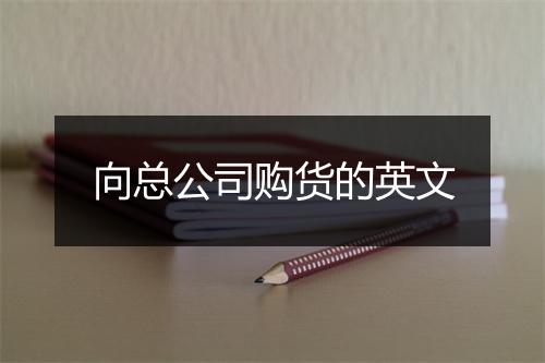 向总公司购货的英文