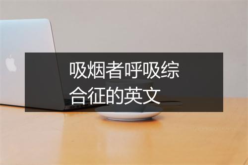 吸烟者呼吸综合征的英文