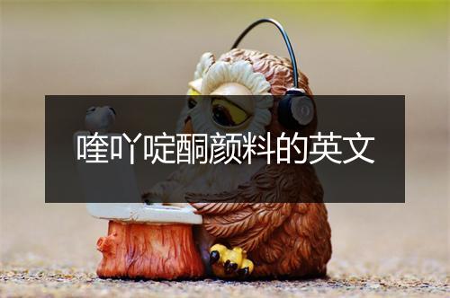 喹吖啶酮颜料的英文