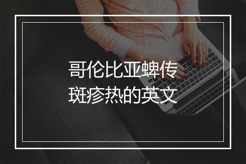 哥伦比亚蜱传斑疹热的英文