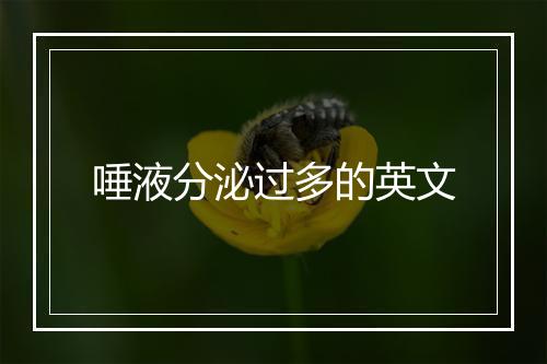 唾液分泌过多的英文