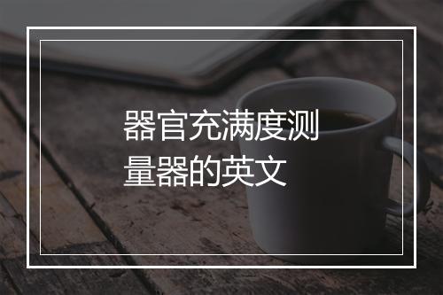 器官充满度测量器的英文