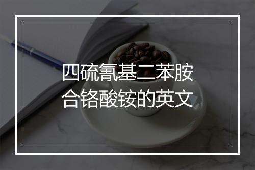 四硫氰基二苯胺合铬酸铵的英文