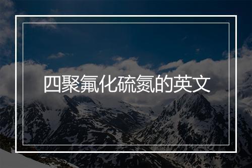 四聚氟化硫氮的英文