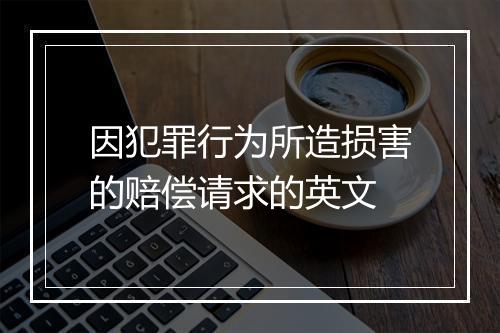 因犯罪行为所造损害的赔偿请求的英文