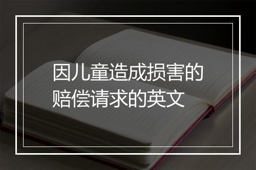 因儿童造成损害的赔偿请求的英文