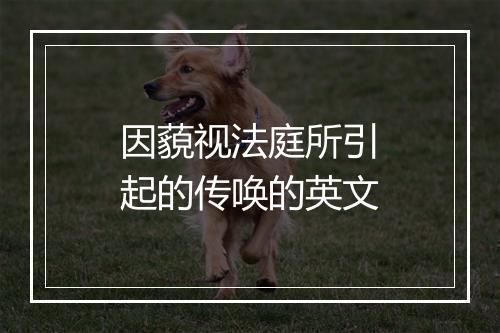 因藐视法庭所引起的传唤的英文