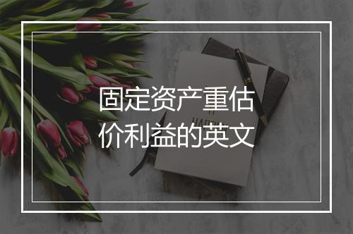 固定资产重估价利益的英文