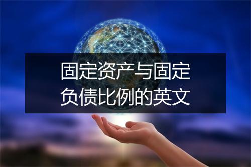 固定资产与固定负债比例的英文