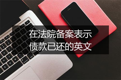 在法院备案表示债款已还的英文