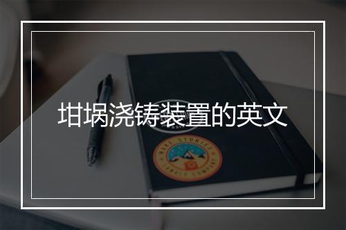 坩埚浇铸装置的英文