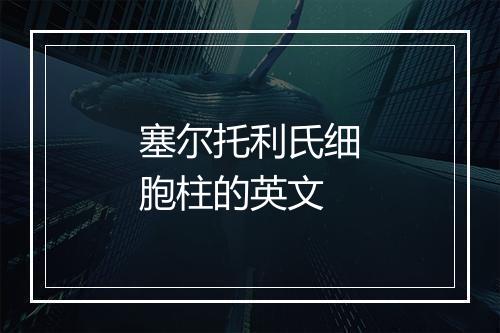 塞尔托利氏细胞柱的英文