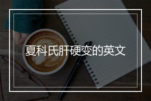 夏科氏肝硬变的英文