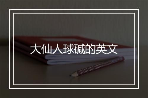 大仙人球碱的英文