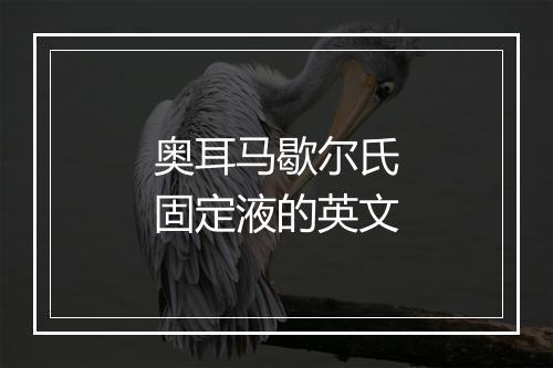 奥耳马歇尔氏固定液的英文