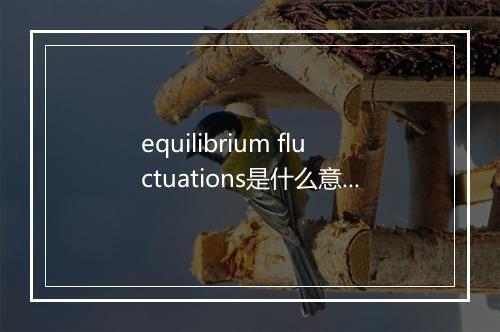 equilibrium fluctuations是什么意思